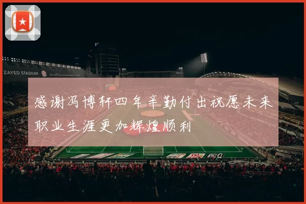 感谢冯博轩四年辛勤付出祝愿未来职业生涯更加辉煌顺利