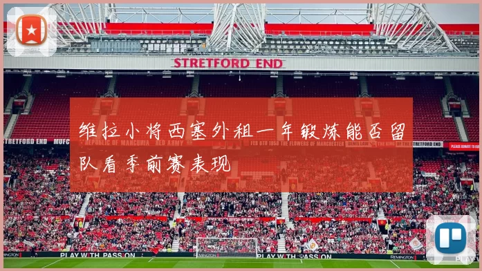 维拉小将西塞外租一年锻炼能否留队看季前赛表现