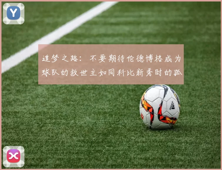 追梦之路：不要期待伦德博格成为球队的救世主如同科比新秀时的孤独奋斗